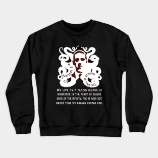 H.P. Lovecraft portrait and quote: We live on a placid island of ignorance in the midst of black seas of infinity, and it was not meant that we should voyage far. Crewneck Sweatshirt